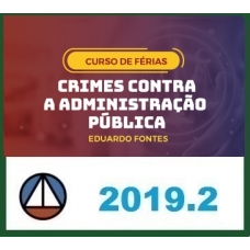 CRIMES CONTRA A ADMINISTRAÇÃO PÚBLICA NA ÓTICA DOS TRIBUNAIS SUPERIORES – PROF. EDUARDO FONTES – DISCIPLINA ISOLADA CERS 2019.2