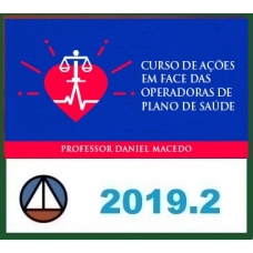 CURSO DE AÇÕES EM FACE DAS OPERADORAS DE PLANO DE SAÚDE – PROF. DANIEL MACEDO (DISCIPLINA ISOLADA) CERS 2019.2