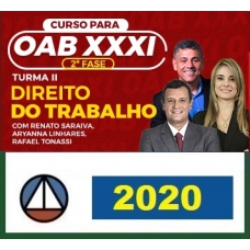 CURSO DE DIREITO DO TRABALHO PARA OAB 2ª FASE – XXXI EXAME DE ORDEM UNIFICADO – PROFESSORES: ARYANNA LINHARES RAFAEL TONASSI E RENATO SARAIVA – (TURMA II) CERS 2020.1