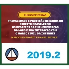 Privacidade e proteção de dados no direito brasileiro: Os desafios da implementação da LGPD e sua interação com o marco civil da internet – profs. Marcos Ehrhardt e Daniel Becker CERS 2019.2